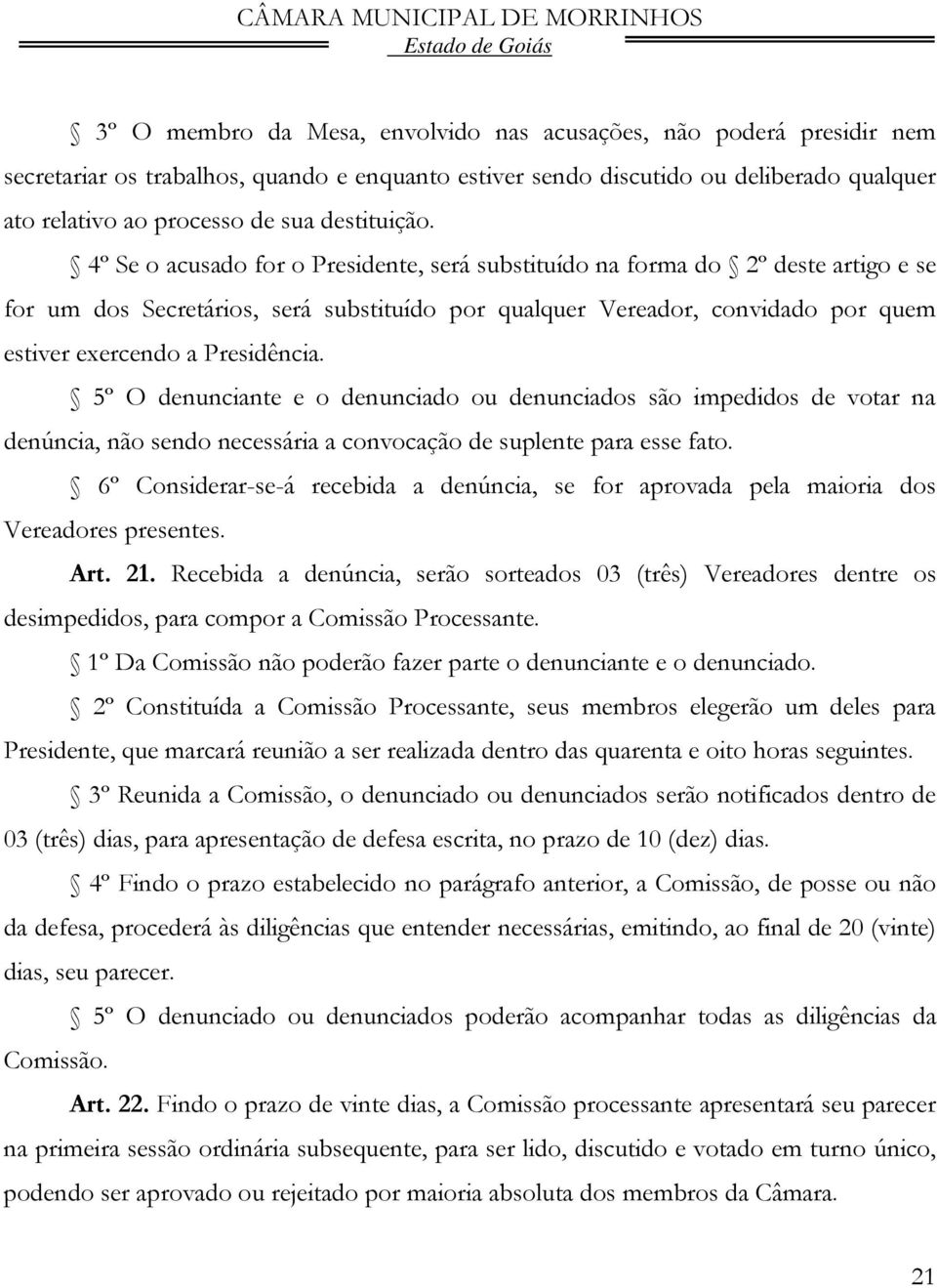 4º Se o acusado for o Presidente, será substituído na forma do 2º deste artigo e se for um dos Secretários, será substituído por qualquer Vereador, convidado por quem estiver exercendo a Presidência.