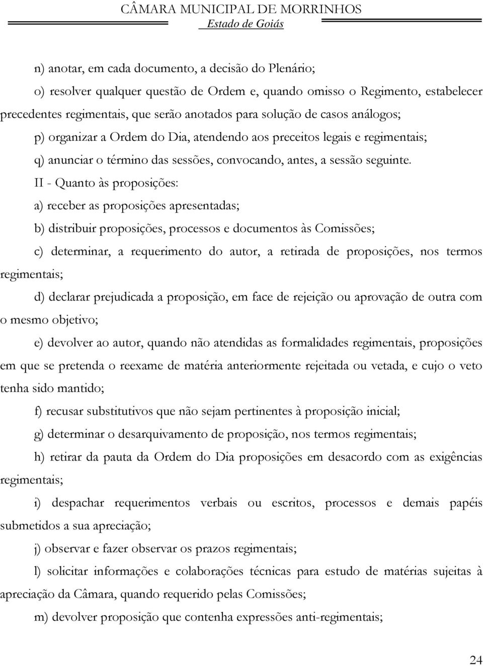 II - Quanto às proposições: a) receber as proposições apresentadas; b) distribuir proposições, processos e documentos às Comissões; c) determinar, a requerimento do autor, a retirada de proposições,