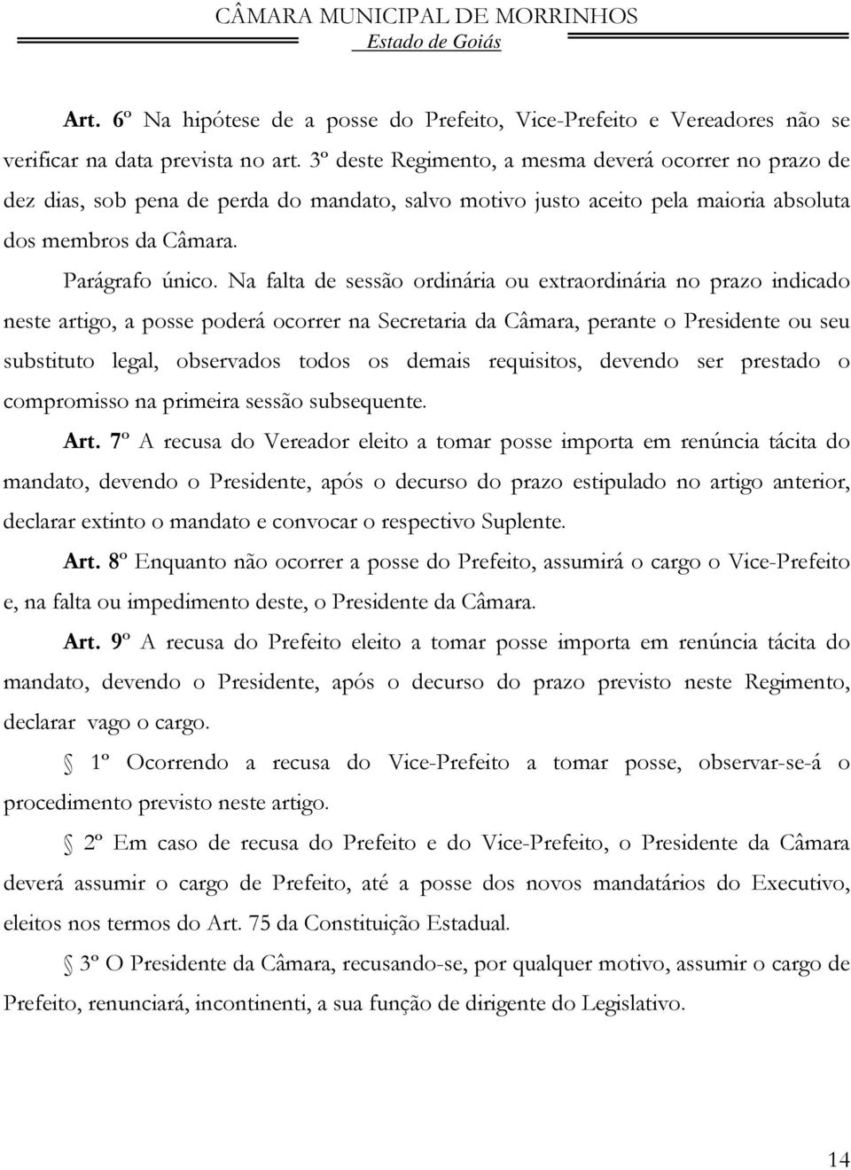 Na falta de sessão ordinária ou extraordinária no prazo indicado neste artigo, a posse poderá ocorrer na Secretaria da Câmara, perante o Presidente ou seu substituto legal, observados todos os demais