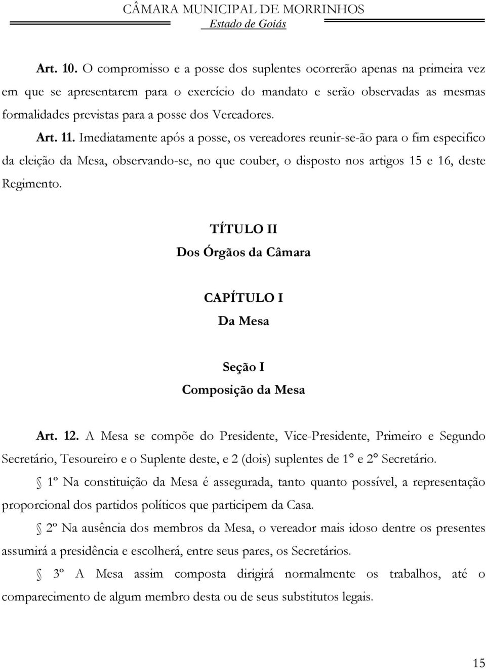 Vereadores. Art. 11. Imediatamente após a posse, os vereadores reunir-se-ão para o fim especifico da eleição da Mesa, observando-se, no que couber, o disposto nos artigos 15 e 16, deste Regimento.