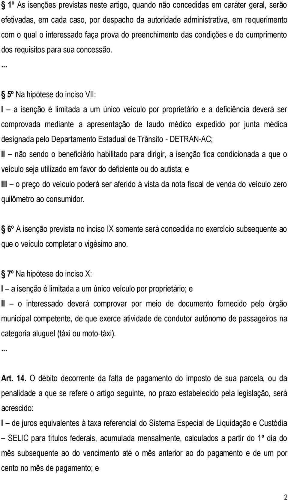 5º Na hipótese do inciso VII: I a isenção é limitada a um único veículo por proprietário e a deficiência deverá ser comprovada mediante a apresentação de laudo médico expedido por junta médica