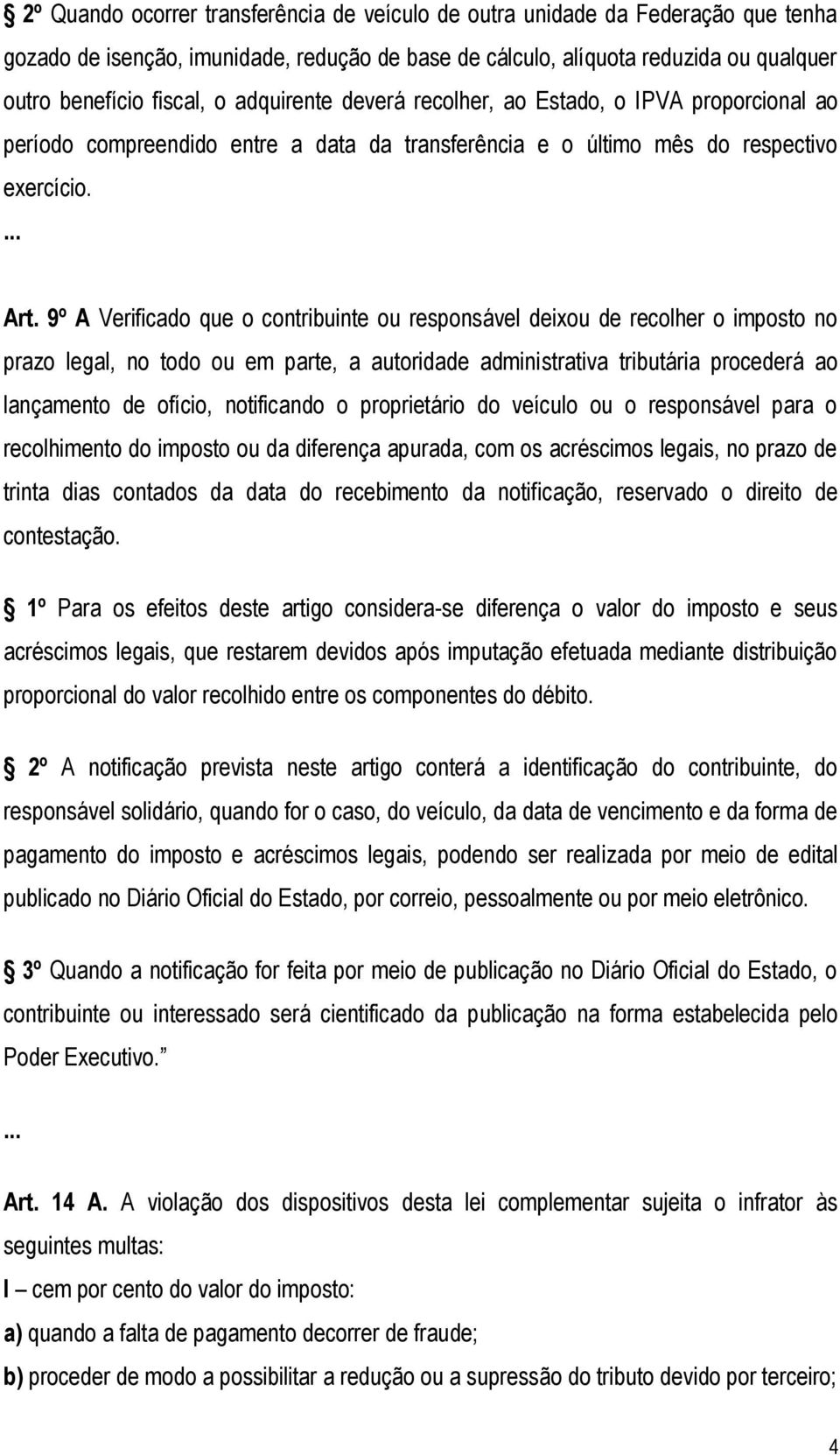 9º A Verificado que o contribuinte ou responsável deixou de recolher o imposto no prazo legal, no todo ou em parte, a autoridade administrativa tributária procederá ao lançamento de ofício,