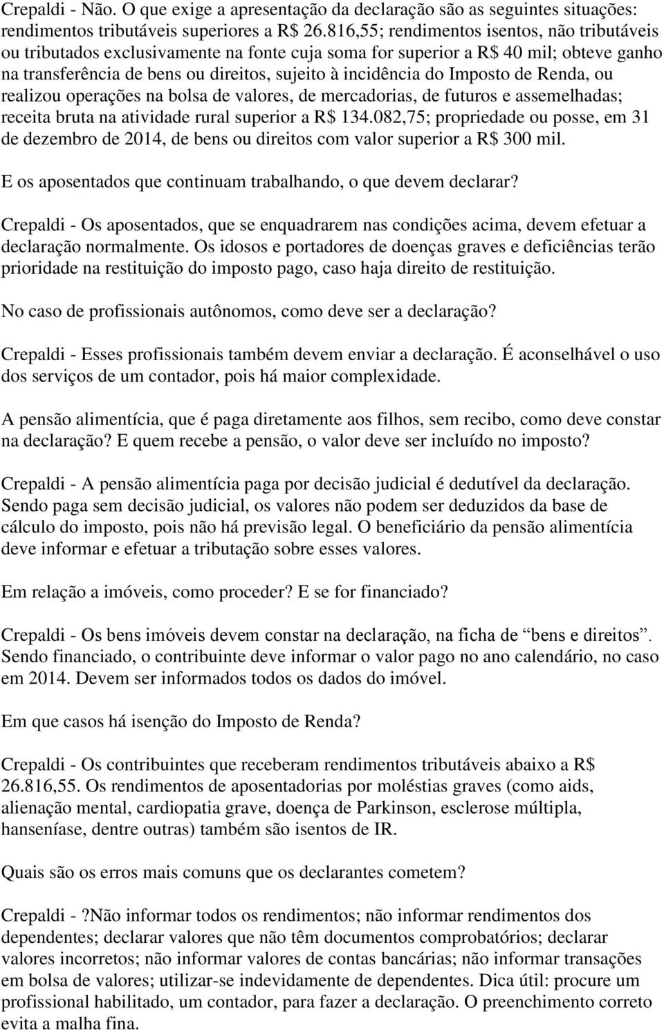 Imposto de Renda, ou realizou operações na bolsa de valores, de mercadorias, de futuros e assemelhadas; receita bruta na atividade rural superior a R$ 134.