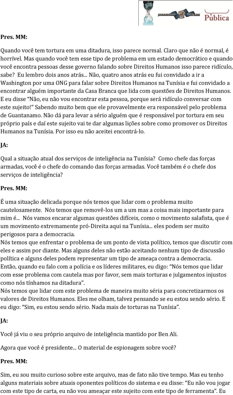 .. Não, quatro anos atrás eu fui convidado a ir a Washington por uma ONG para falar sobre Direitos Humanos na Tunísia e fui convidado a encontrar alguém importante da Casa Branca que lida com