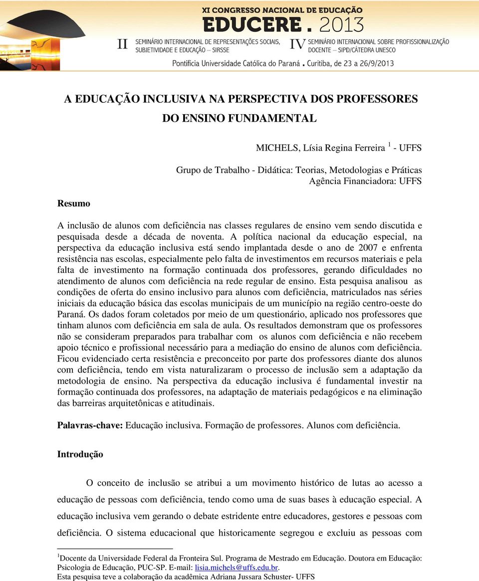 A política nacional da educação especial, na perspectiva da educação inclusiva está sendo implantada desde o ano de 2007 e enfrenta resistência nas escolas, especialmente pelo falta de investimentos