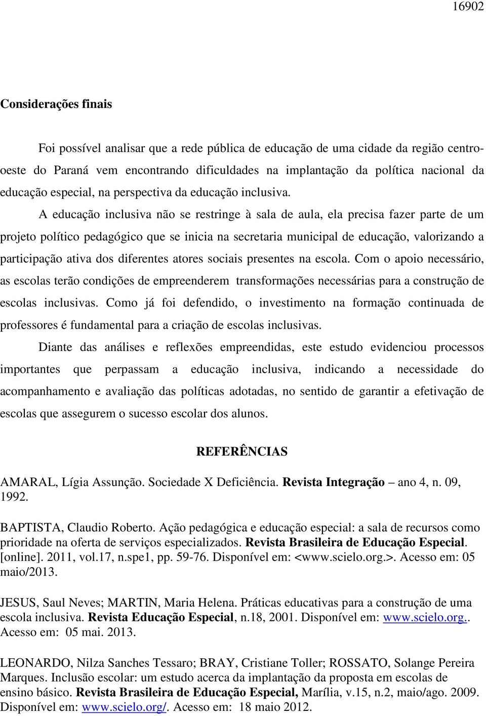 A educação inclusiva não se restringe à sala de aula, ela precisa fazer parte de um projeto político pedagógico que se inicia na secretaria municipal de educação, valorizando a participação ativa dos