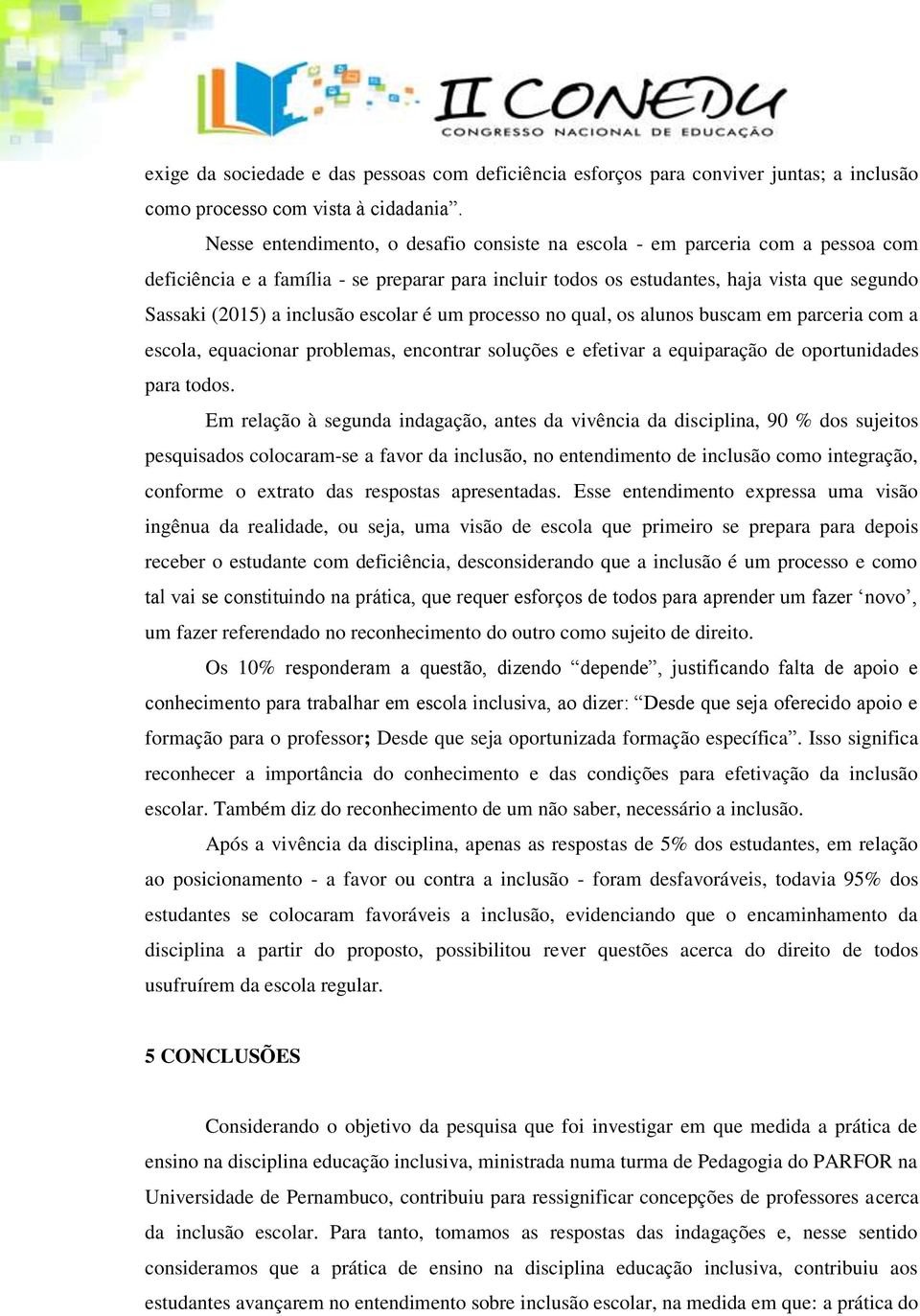 inclusão escolar é um processo no qual, os alunos buscam em parceria com a escola, equacionar problemas, encontrar soluções e efetivar a equiparação de oportunidades para todos.