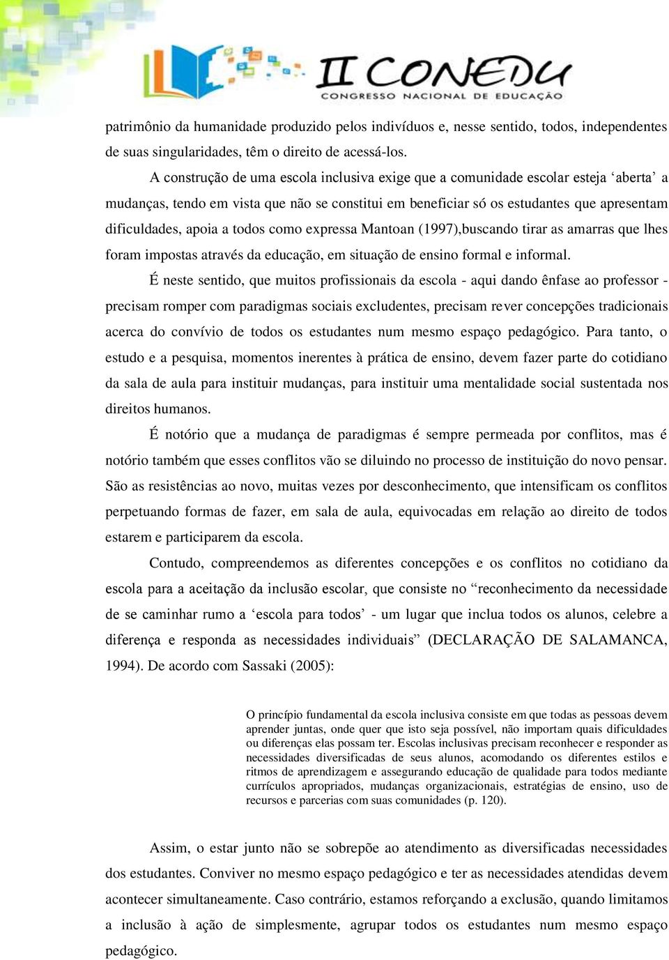 todos como expressa Mantoan (1997),buscando tirar as amarras que lhes foram impostas através da educação, em situação de ensino formal e informal.