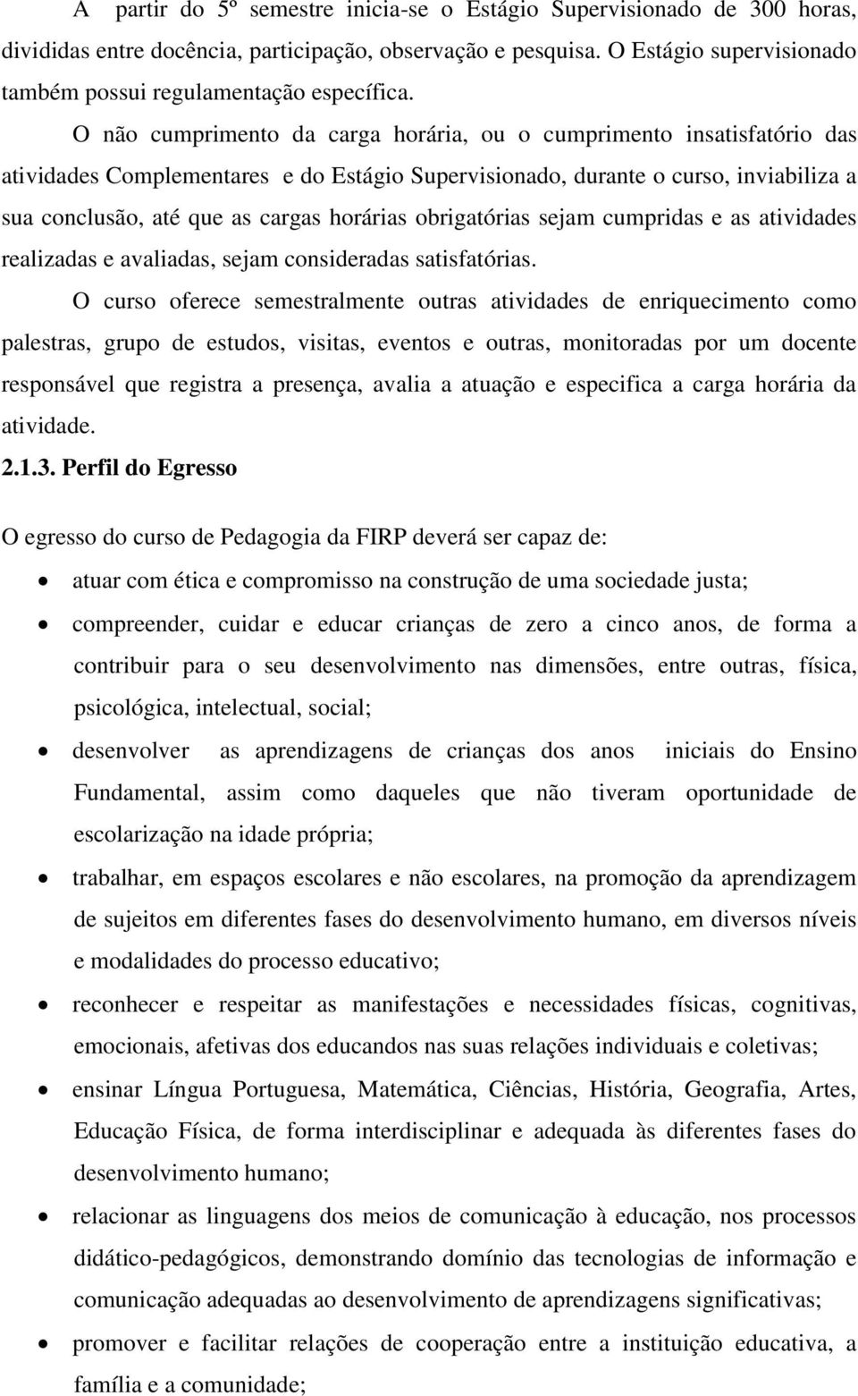 O não cumprimento da carga horária, ou o cumprimento insatisfatório das atividades Complementares e do Estágio Supervisionado, durante o curso, inviabiliza a sua conclusão, até que as cargas horárias