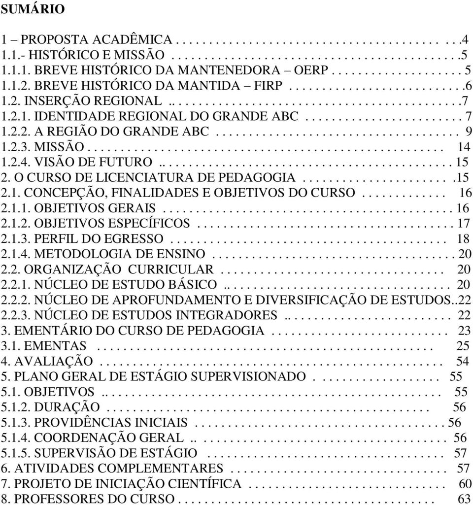 2.2. A REGIÃO DO GRANDE ABC..................................... 9 1.2.3. MISSÃO...................................................... 14 1.2.4. VISÃO DE FUTURO............................................. 15 2.