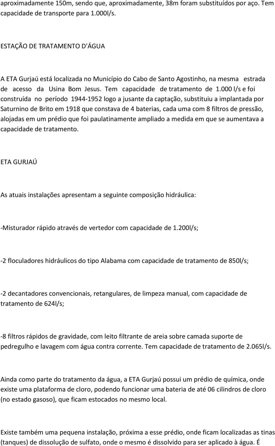 000 l/s e foi construída no período 1944-1952 logo a jusante da captação, substituiu a implantada por Saturnino de Brito em 1918 que constava de 4 baterias, cada uma com 8 filtros de pressão,