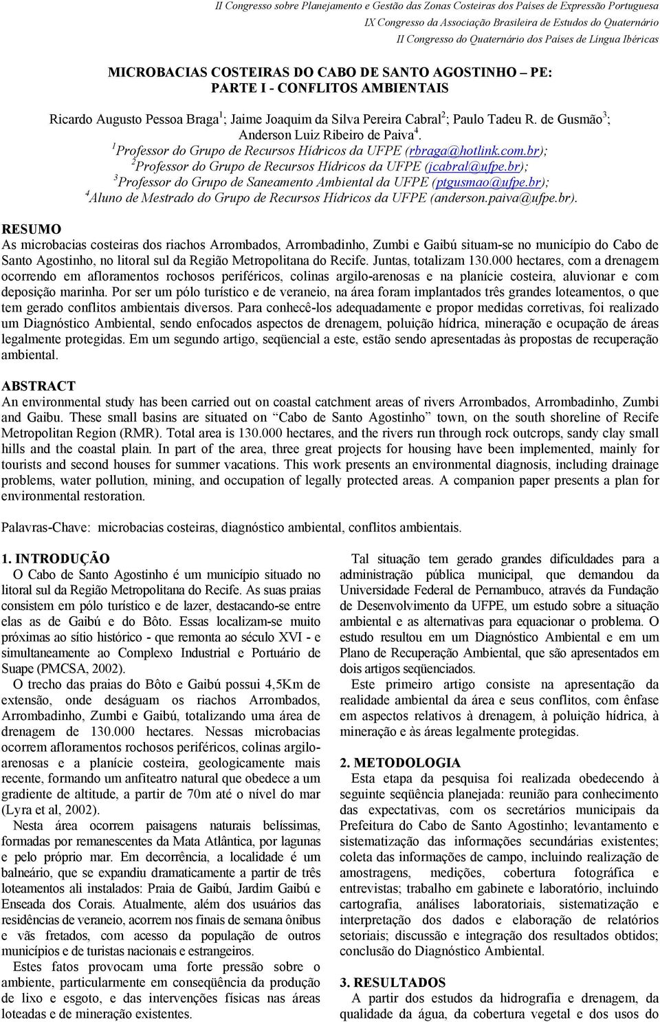 br); 3 Professor do Grupo de Saneamento Ambiental da UFPE (ptgusmao@ufpe.br); 4 Aluno de Mestrado do Grupo de Recursos Hídricos da UFPE (anderson.paiva@ufpe.br). RESUMO As microbacias costeiras dos riachos Arrombados, Arrombadinho, Zumbi e Gaibú situam-se no município do Cabo de Santo Agostinho, no litoral sul da Região Metropolitana do Recife.