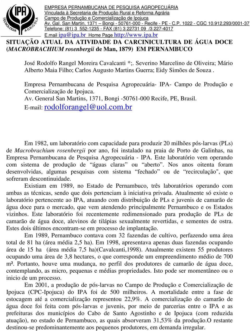 ipa.br Home Page http://www.ipa.br SITUAÇÃO ATUAL DA ATIVIDADE DA CARCINICULTURA DE ÁGUA DOCE (MACROBRACHIUM rosenbergii de Man, 1879) EM PERNAMBUCO José Rodolfo Rangel Moreira Cavalcanti *;.