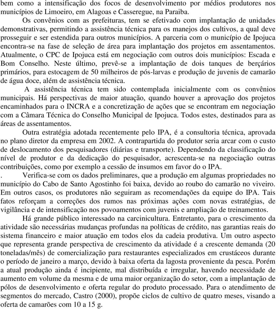 para outros municípios. A parceria com o município de Ipojuca encontra-se na fase de seleção de área para implantação dos projetos em assentamentos.