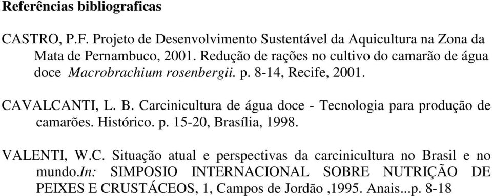 Carcinicultura de água doce - Tecnologia para produção de camarões. Histórico. p. 15-20, Brasília, 1998. VALENTI, W.C. Situação atual e perspectivas da carcinicultura no Brasil e no mundo.