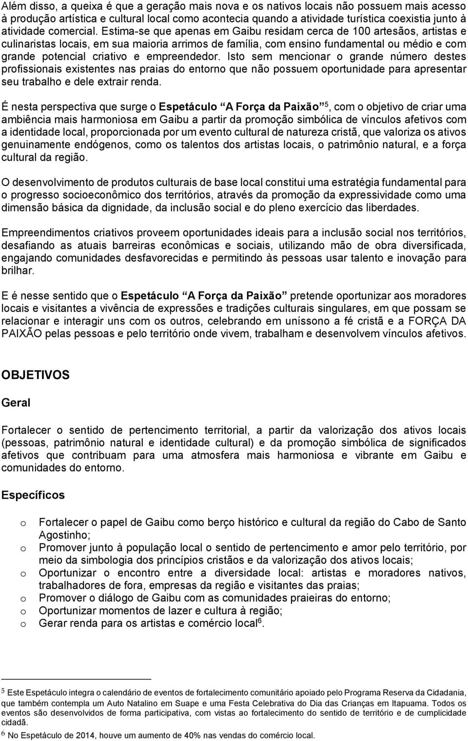 Ist sem mencinar grande númer destes prfissinais existentes nas praias d entrn que nã pssuem prtunidade para apresentar seu trabalh e dele extrair renda.