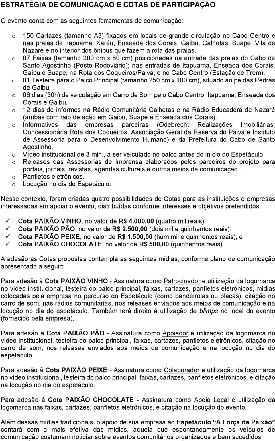 07 Faixas (tamanh 300 cm x 80 cm) psicinadas na entrada das praias d Cab de Sant Agstinh (Pst Rdviári); nas entradas de Itapuama, Enseada ds Crais, Gaibu e Suape; na Rta ds Cqueirs/Paiva; e n Cab