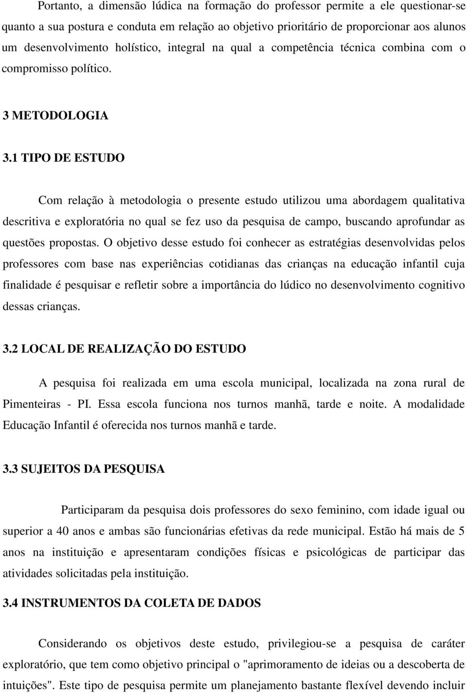 1 TIPO DE ESTUDO Com relação à metodologia o presente estudo utilizou uma abordagem qualitativa descritiva e exploratória no qual se fez uso da pesquisa de campo, buscando aprofundar as questões