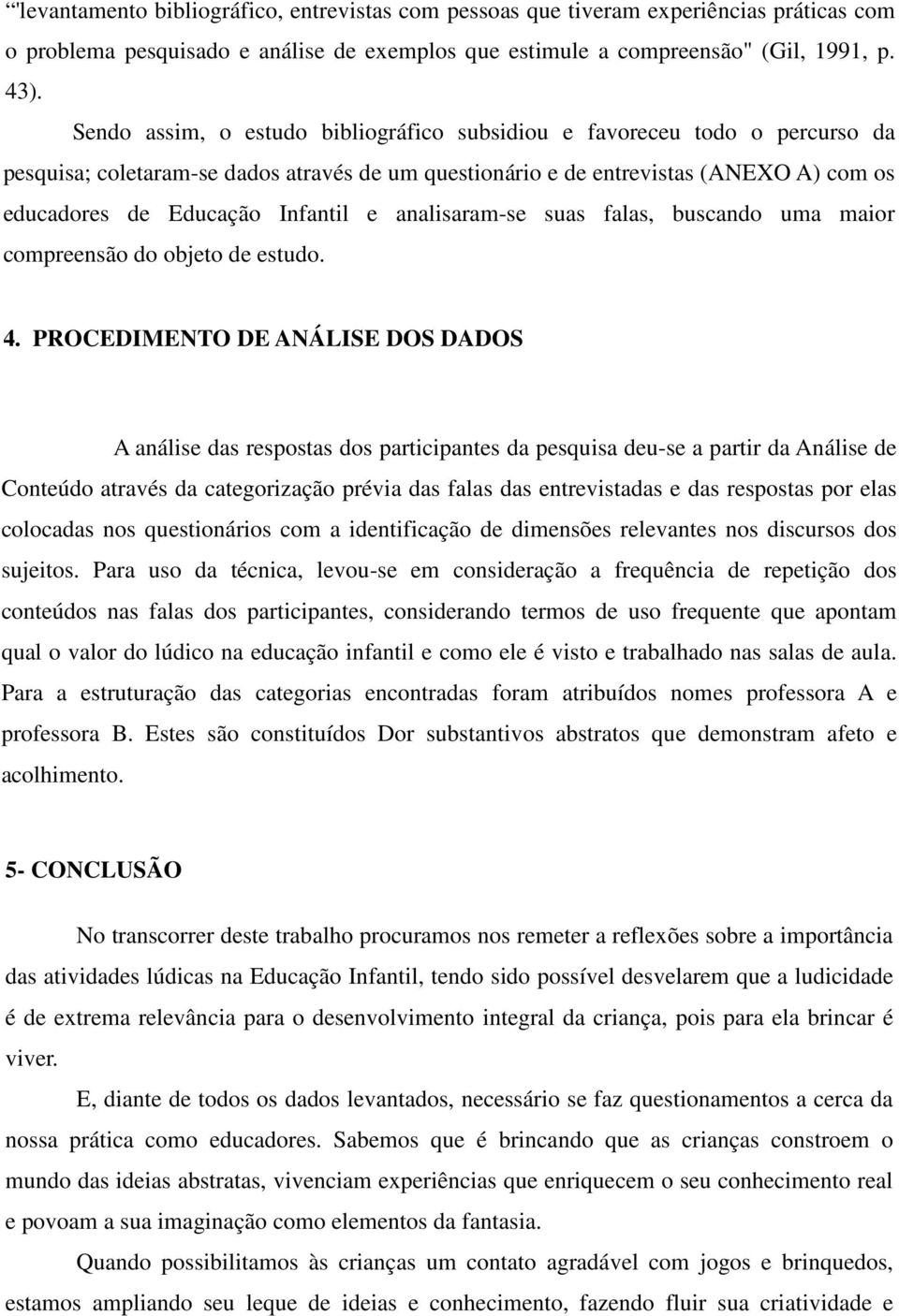 e analisaram-se suas falas, buscando uma maior compreensão do objeto de estudo. 4.