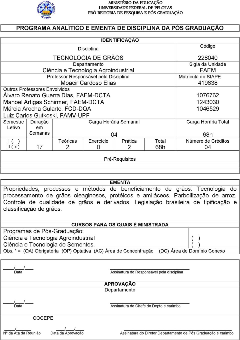 Duração em Semanas I ( ) II ( x ) 17 Teóricas 2 Carga Horária Semanal Exercício 0 04 Prática 2 Pré-Requisitos Total 68h Código 228040 Sigla da Unidade FAEM Matrícula do SIAPE 419638 1076762 1243030