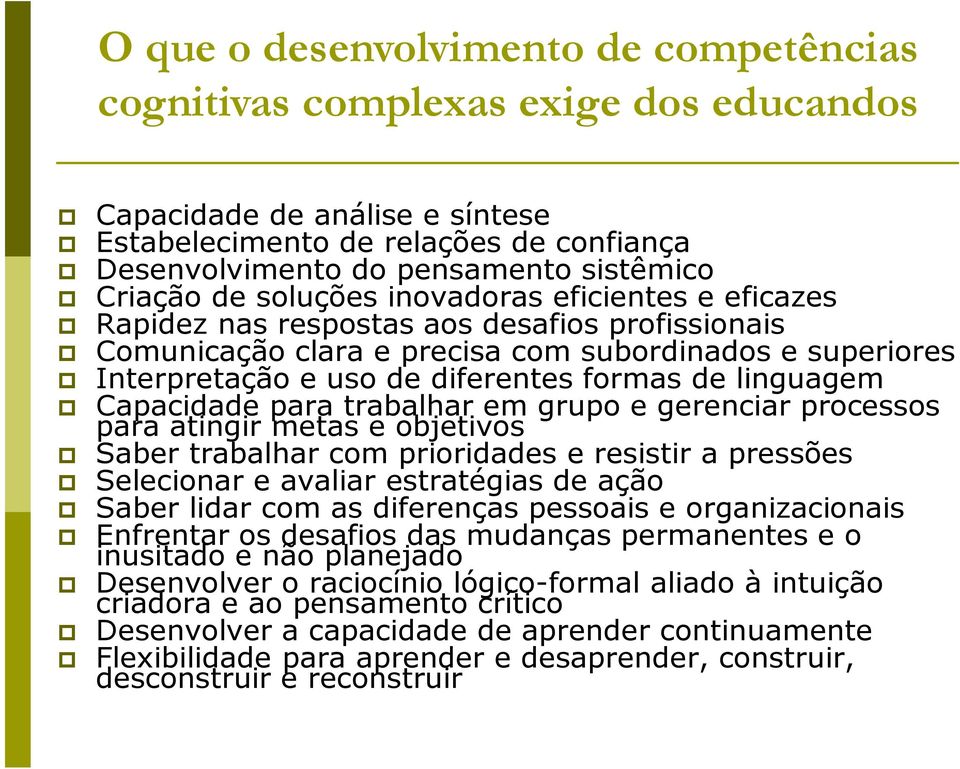 formas de linguagem Capacidade para trabalhar em grupo e gerenciar processos para atingir metas e objetivos Saber trabalhar com prioridades e resistir a pressões Selecionar e avaliar estratégias de