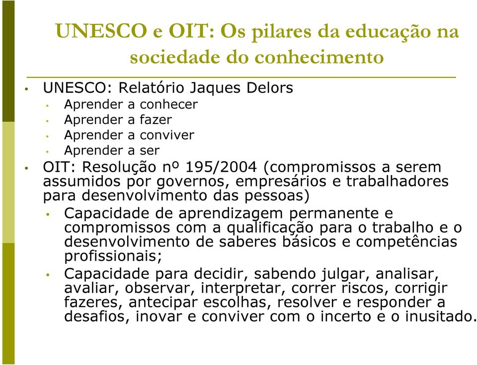 permanente e compromissos com a qualificação para o trabalho e o desenvolvimento de saberes básicos e competências profissionais; Capacidade para decidir, sabendo