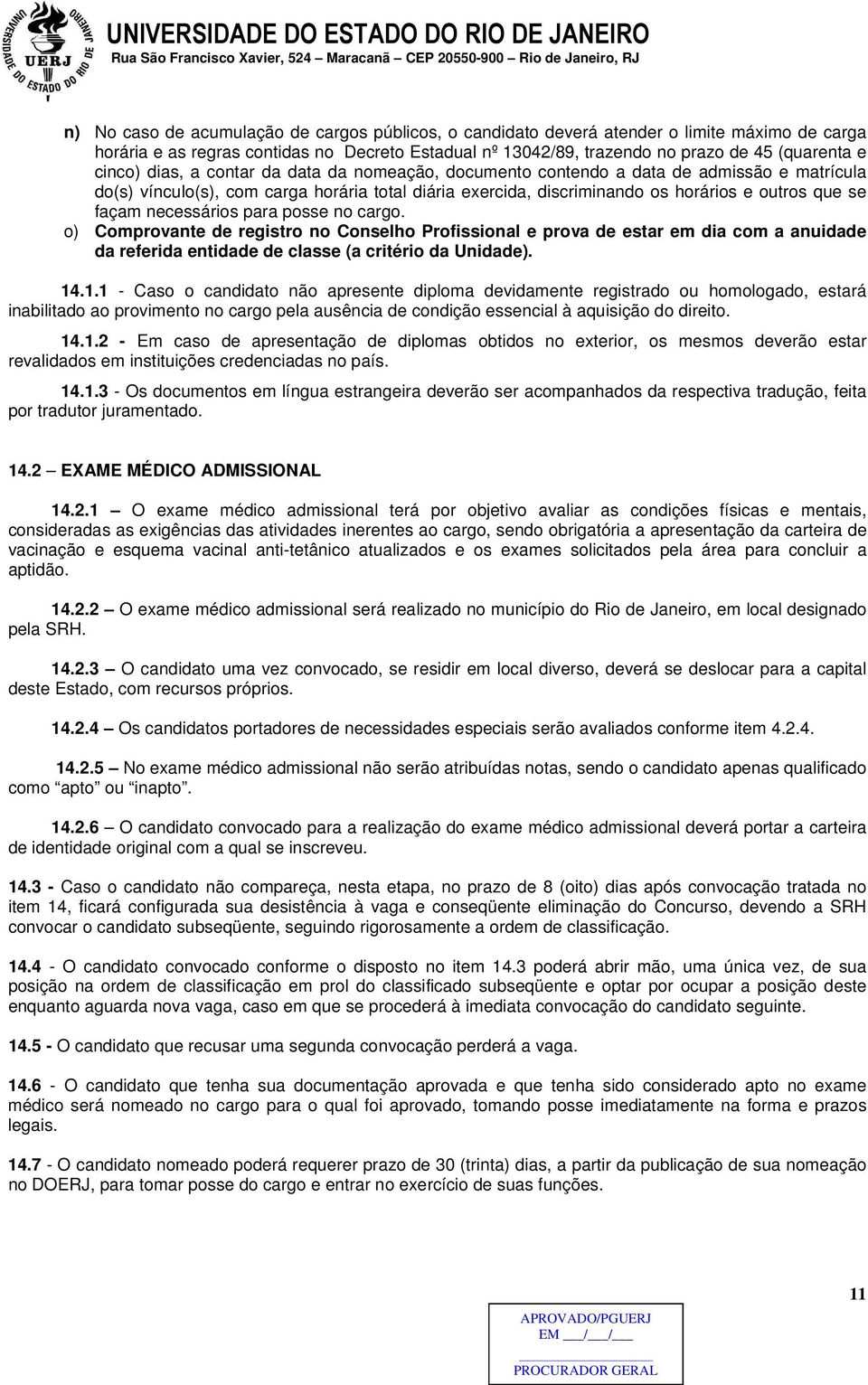 necessários para posse no cargo. o) Comprovante de registro no Conselho Profissional e prova de estar em dia com a anuidade da referida entidade de classe (a critério da Unidade). 14