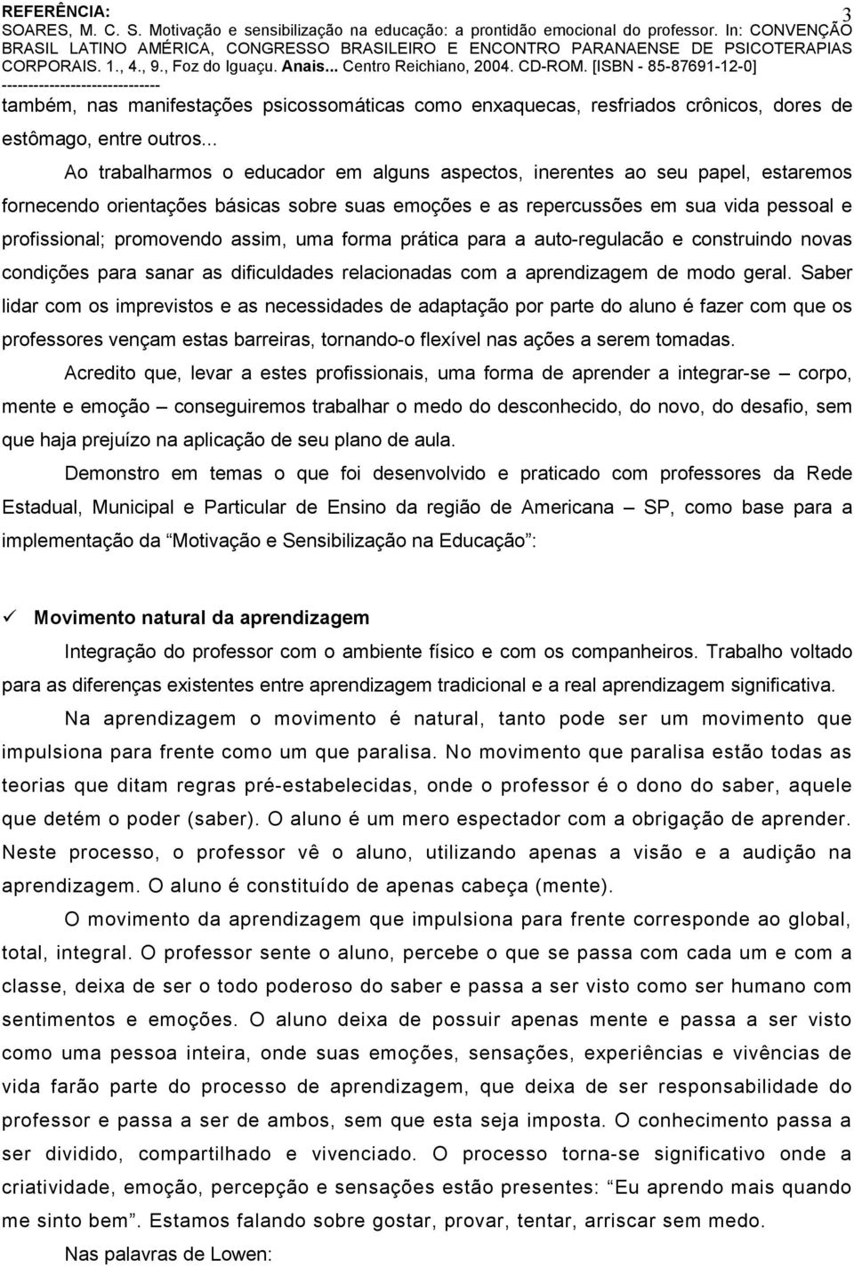 assim, uma forma prática para a auto-regulacão e construindo novas condições para sanar as dificuldades relacionadas com a aprendizagem de modo geral.