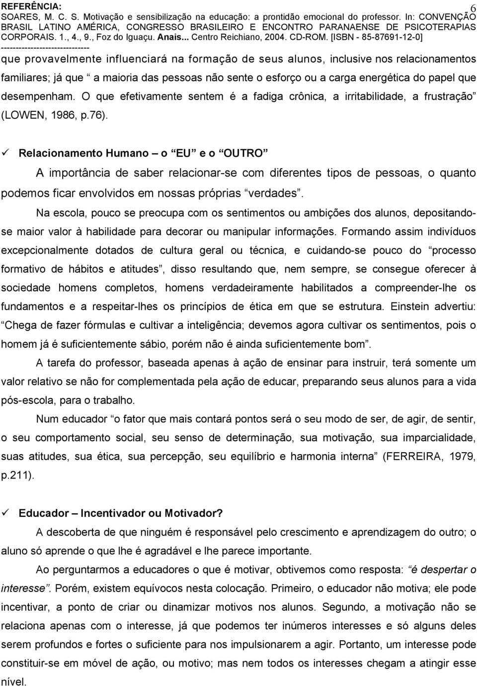 6 Relacionamento Humano o EU e o OUTRO A importância de saber relacionar-se com diferentes tipos de pessoas, o quanto podemos ficar envolvidos em nossas próprias verdades.