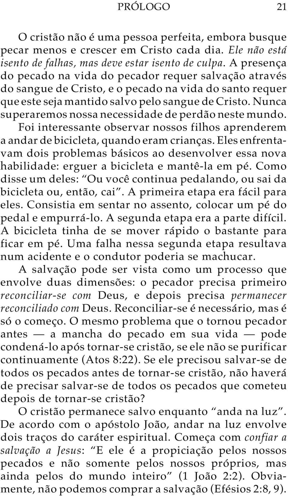 Nunca superaremos nossa necessidade de perdão neste mundo. Foi interessante observar nossos filhos aprenderem a andar de bicicleta, quando eram crianças.