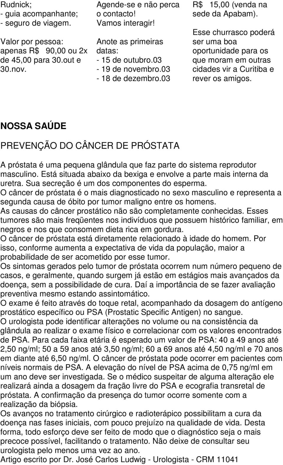 Esse churrasco poderá ser uma boa oportunidade para os que moram em outras cidades vir a Curitiba e rever os amigos.