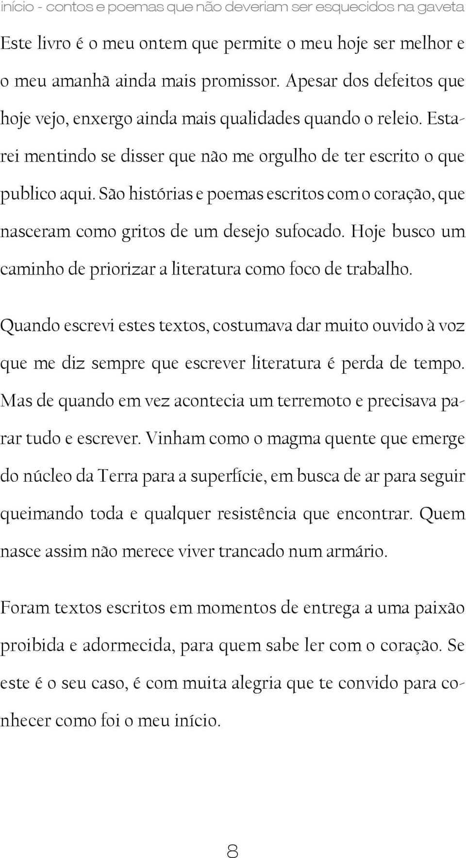 São histórias e poemas escritos com o coração, que nasceram como gritos de um desejo sufocado. Hoje busco um caminho de priorizar a literatura como foco de trabalho.