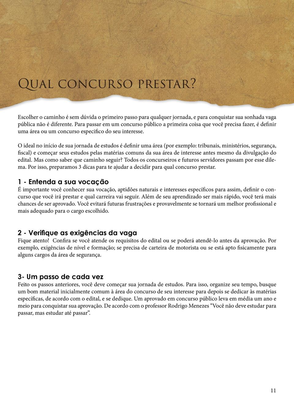 O ideal no início de sua jornada de estudos é definir uma área (por exemplo: tribunais, ministérios, segurança, fiscal) e começar seus estudos pelas matérias comuns da sua área de interesse antes