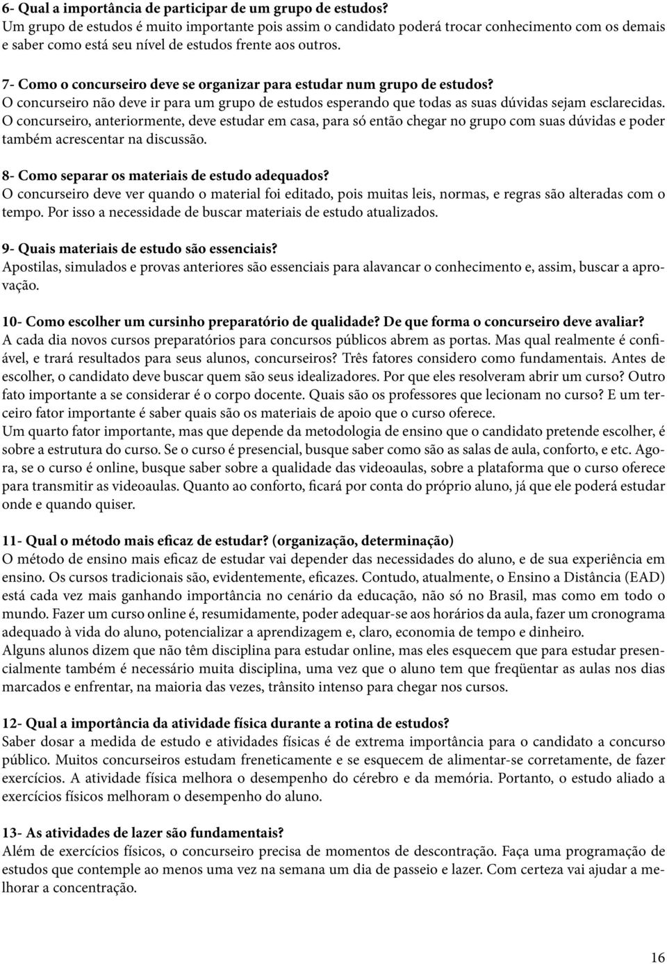 7- Como o concurseiro deve se organizar para estudar num grupo de estudos? O concurseiro não deve ir para um grupo de estudos esperando que todas as suas dúvidas sejam esclarecidas.