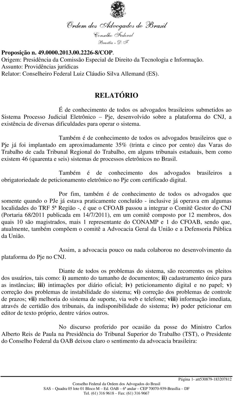 RELATÓRIO É de conhecimento de todos os advogados brasileiros submetidos ao Sistema Processo Judicial Eletrônico Pje, desenvolvido sobre a plataforma do CNJ, a existência de diversas dificuldades