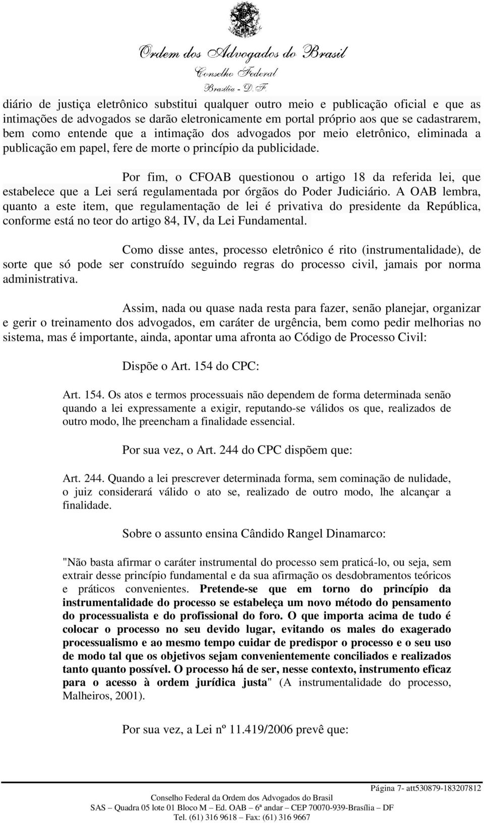 Por fim, o CFOAB questionou o artigo 18 da referida lei, que estabelece que a Lei será regulamentada por órgãos do Poder Judiciário.