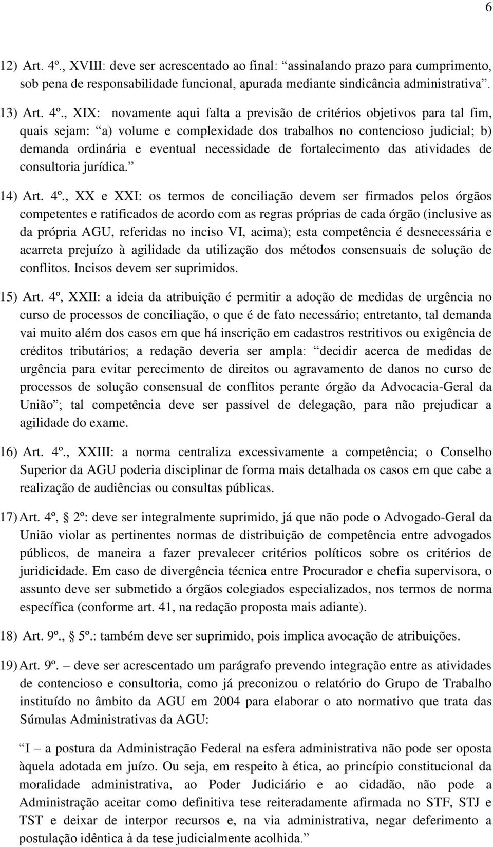 , XIX: novamente aqui falta a previsão de critérios objetivos para tal fim, quais sejam: a) volume e complexidade dos trabalhos no contencioso judicial; b) demanda ordinária e eventual necessidade de