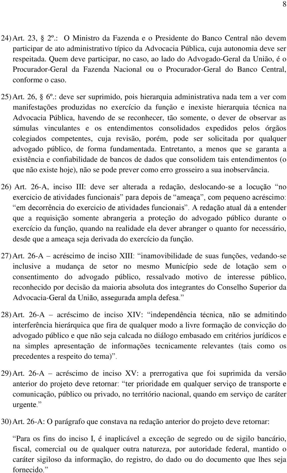 : deve ser suprimido, pois hierarquia administrativa nada tem a ver com manifestações produzidas no exercício da função e inexiste hierarquia técnica na Advocacia Pública, havendo de se reconhecer,