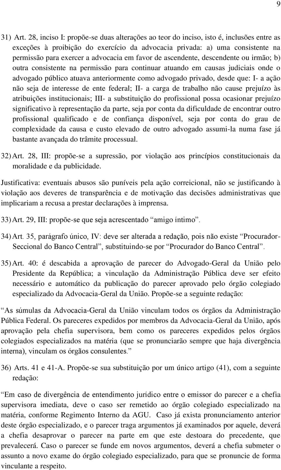 em favor de ascendente, descendente ou irmão; b) outra consistente na permissão para continuar atuando em causas judiciais onde o advogado público atuava anteriormente como advogado privado, desde