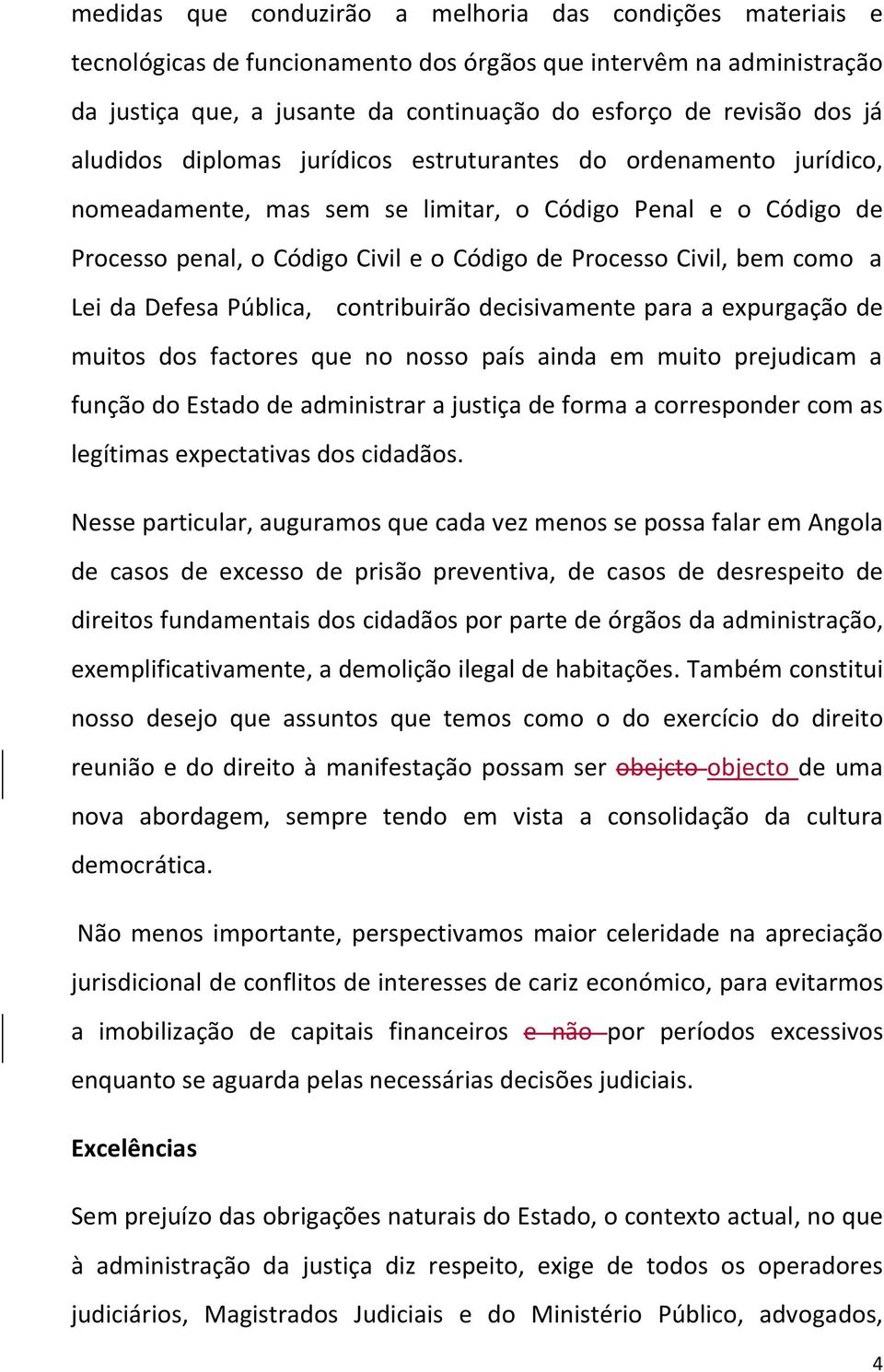 como a Lei da Defesa Pública, contribuirão decisivamente para a expurgação de muitos dos factores que no nosso país ainda em muito prejudicam a função do Estado de administrar a justiça de forma a