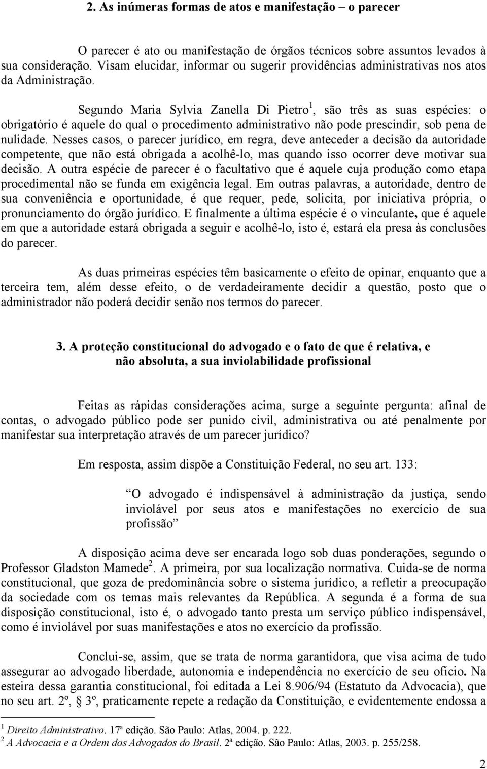 Segundo Maria Sylvia Zanella Di Pietro 1, são três as suas espécies: o obrigatório é aquele do qual o procedimento administrativo não pode prescindir, sob pena de nulidade.