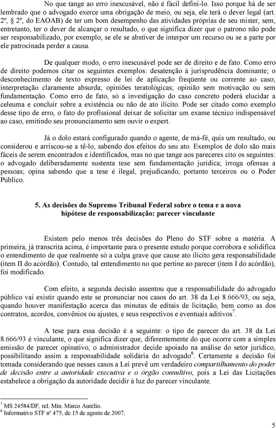 responsabilizado, por exemplo, se ele se abstiver de interpor um recurso ou se a parte por ele patrocinada perder a causa. De qualquer modo, o erro inescusável pode ser de direito e de fato.