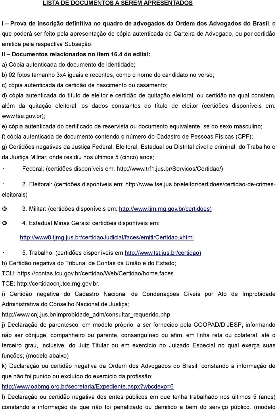 4 do edital: a) Cópia autenticada do documento de identidade; b) 02 fotos tamanho 3x4 iguais e recentes, como o nome do candidato no verso; c) cópia autenticada da certidão de nascimento ou