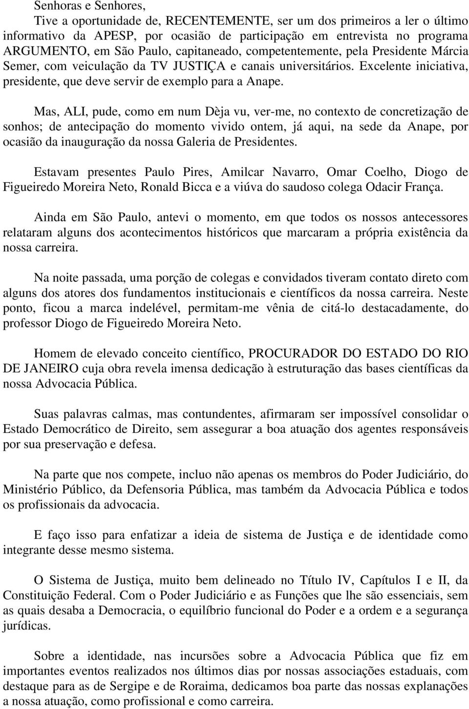 Mas, ALI, pude, como em num Dèja vu, ver-me, no contexto de concretização de sonhos; de antecipação do momento vivido ontem, já aqui, na sede da Anape, por ocasião da inauguração da nossa Galeria de