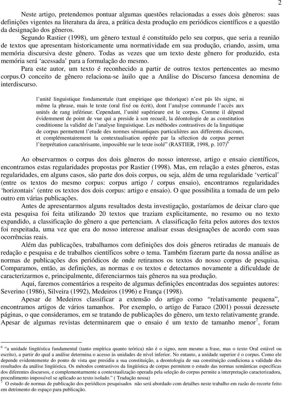 Segundo Rastier (1998), um gênero textual é constituído pelo seu corpus, que seria a reunião de textos que apresentam historicamente uma normatividade em sua produção, criando, assim, uma memória