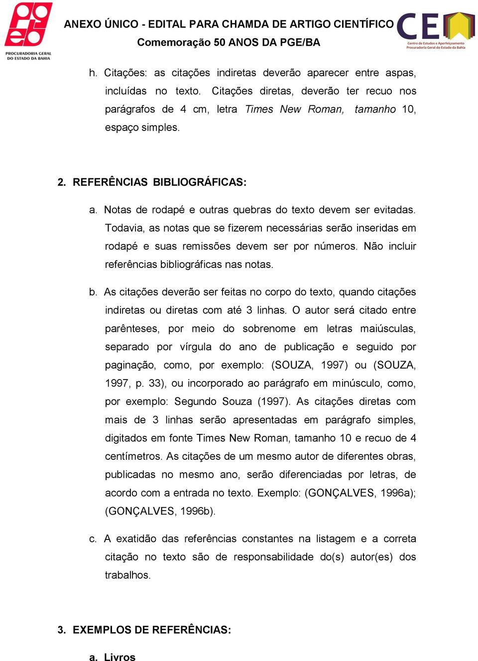 Todavia, as notas que se fizerem necessárias serão inseridas em rodapé e suas remissões devem ser por números. Não incluir referências bi