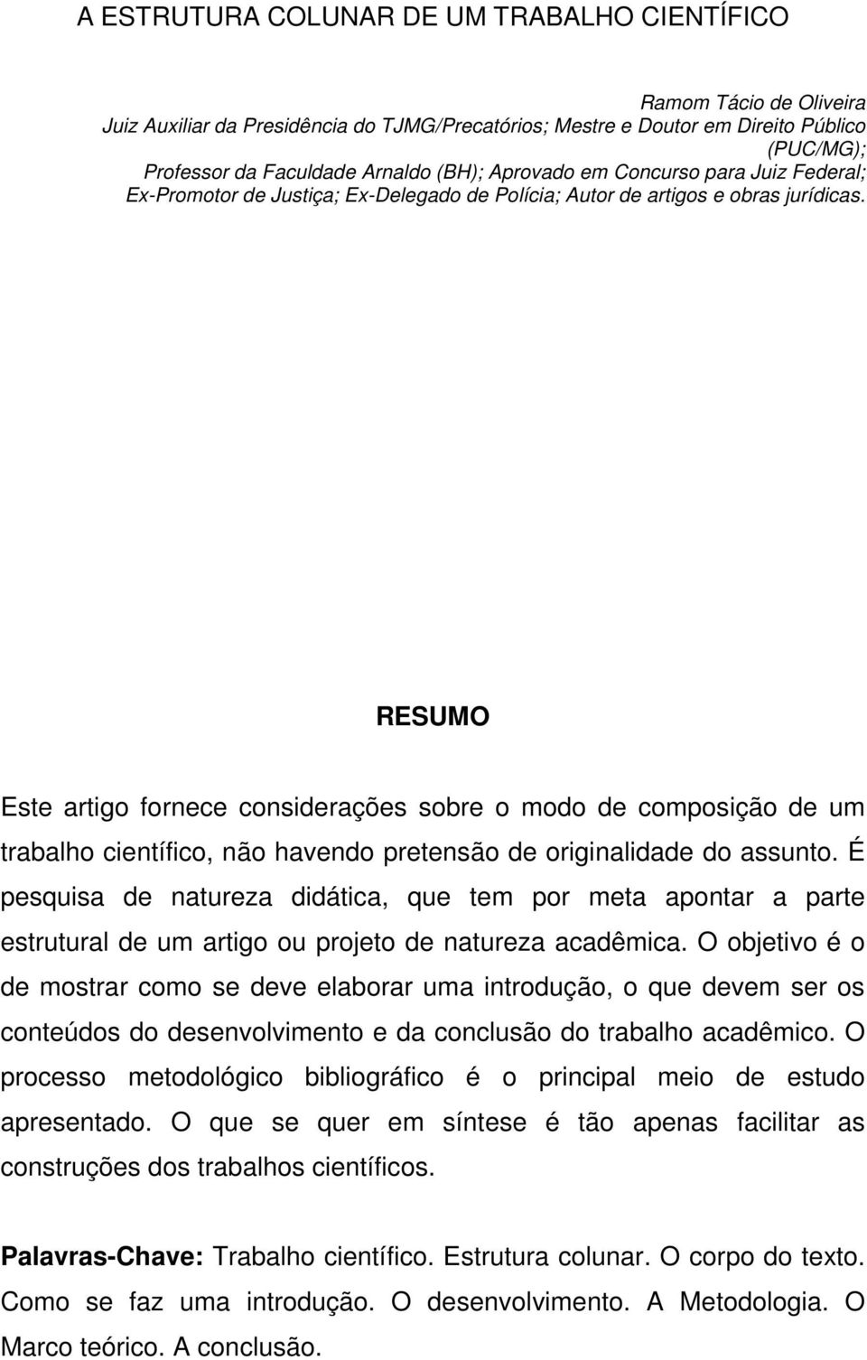 RESUMO Este artigo fornece considerações sobre o modo de composição de um trabalho científico, não havendo pretensão de originalidade do assunto.