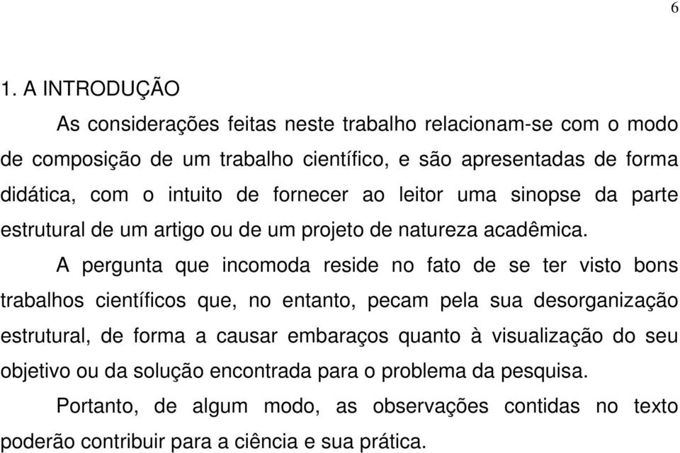 A pergunta que incomoda reside no fato de se ter visto bons trabalhos científicos que, no entanto, pecam pela sua desorganização estrutural, de forma a causar