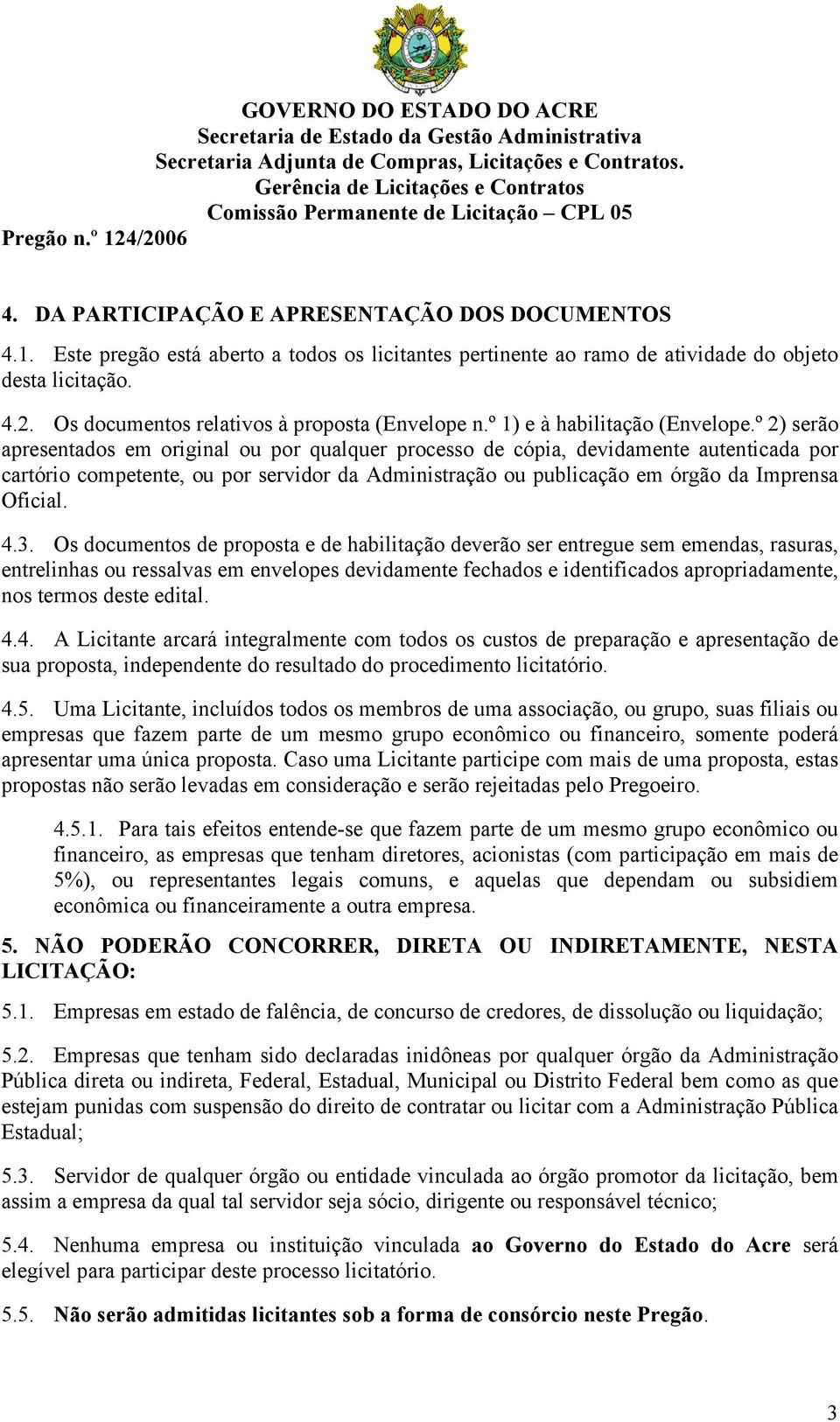 º 2) serão apresentados em original ou por qualquer processo de cópia, devidamente autenticada por cartório competente, ou por servidor da Administração ou publicação em órgão da Imprensa Oficial. 4.