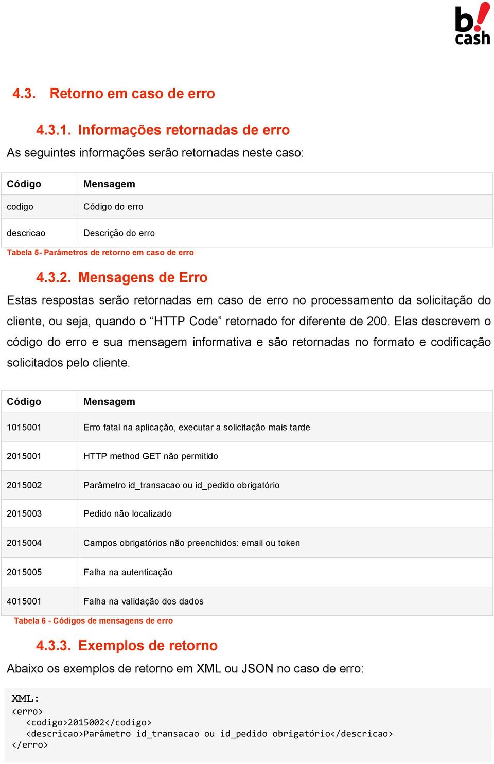 4.3.2. Mensagens de Erro Estas respostas serão retornadas em caso de erro no processamento da solicitação do cliente, ou seja, quando o HTTP Code retornado for diferente de 200.